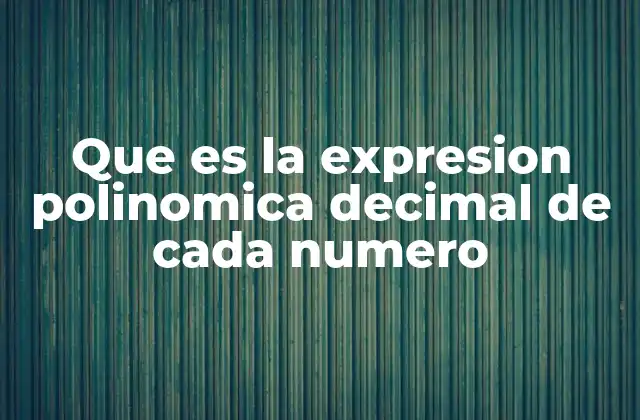 Que es la Expresion Polinomica Decimal de Cada Numero