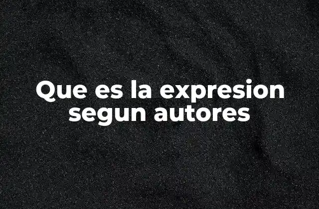 Que es la Expresion Segun Autores