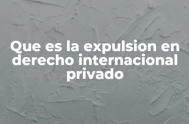 Que es la Expulsion en Derecho Internacional Privado