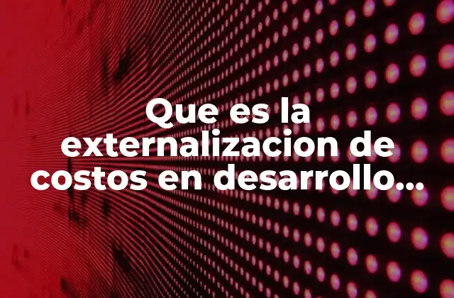 Que es la Externalizacion de Costos en Desarrollo Sustentable 2 La economía detrás del desarrollo sostenible y la responsabilidad compartida
