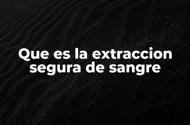 Que es la Extraccion Segura de Sangre