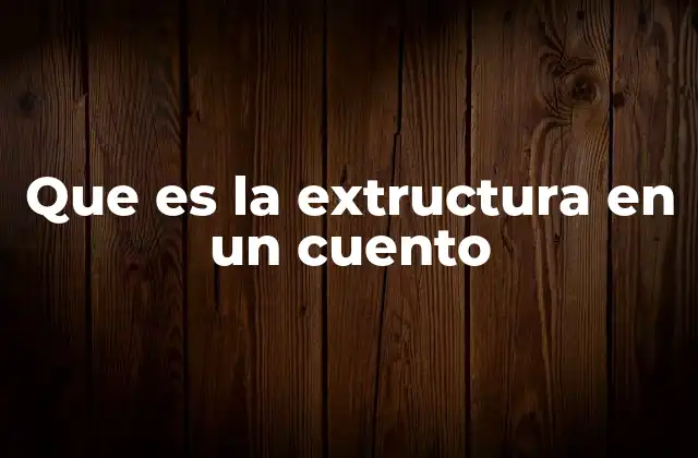 Que es la Extructura en un Cuento