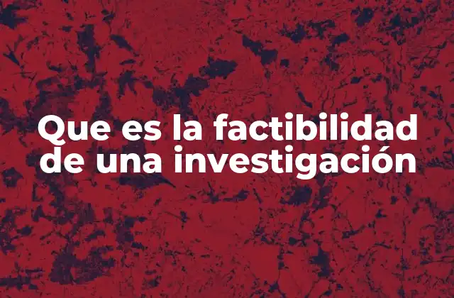 Que es la Factibilidad de una Investigación