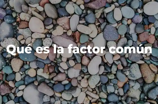 Qué es la Factor Común 2 El factor común como herramienta para simplificar expresiones