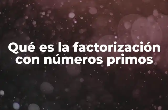 Qué es la Factorización con Números Primos 2 El proceso de descomposición en factores primos
