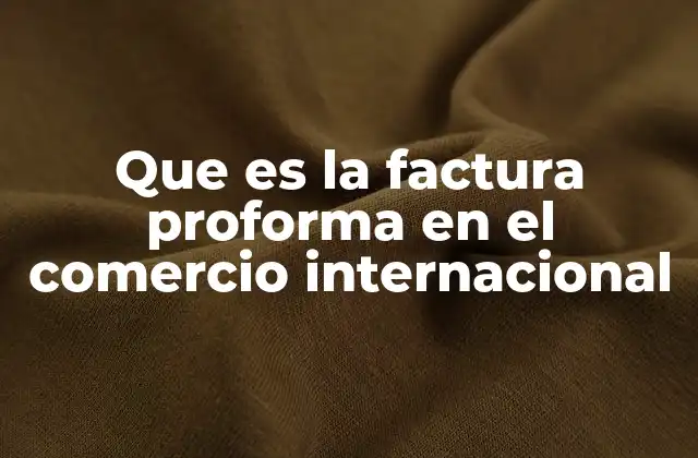 Que es la Factura Proforma en el Comercio Internacional