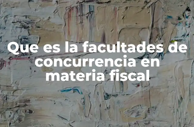 Que es la Facultades de Concurrencia en Materia Fiscal