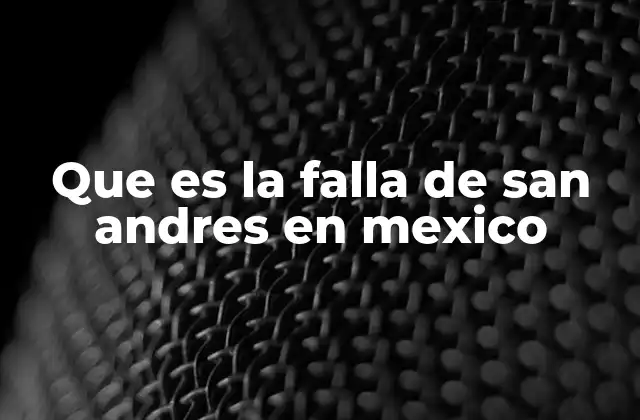 Que es la Falla de San Andres en Mexico