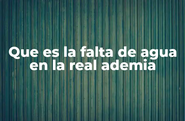 Que es la Falta de Agua en la Real Ademia