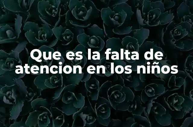 Que es la Falta de Atencion en los Niños