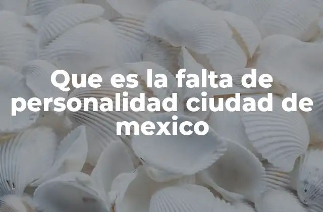 Que es la Falta de Personalidad Ciudad de Mexico