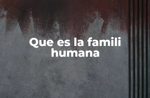 Que es la Famili Humana