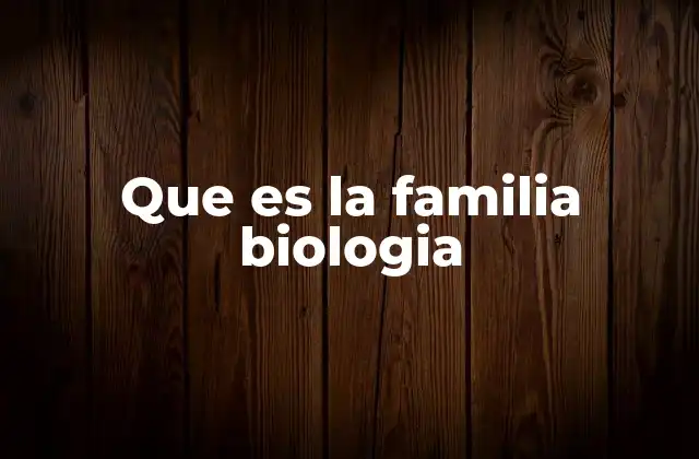 Que es la Familia Biologia