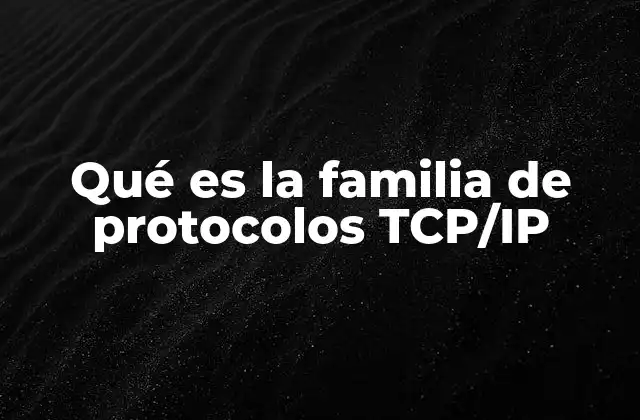 Qué es la Familia de Protocolos Tcp/ip