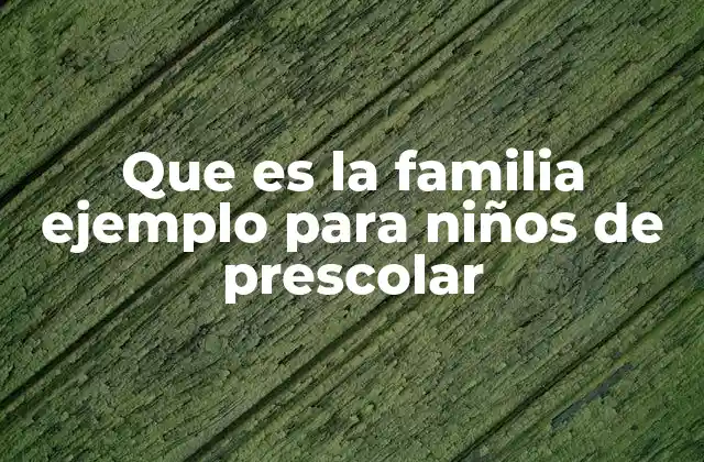 Que es la Familia Ejemplo para Niños de Prescolar