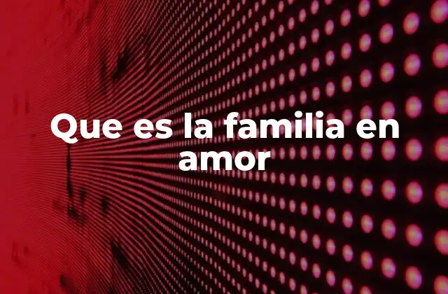 Que es la Familia en Amor