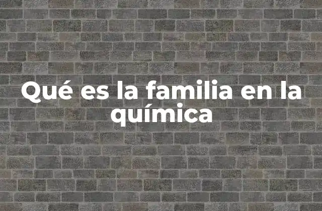 Qué es la Familia en la Química