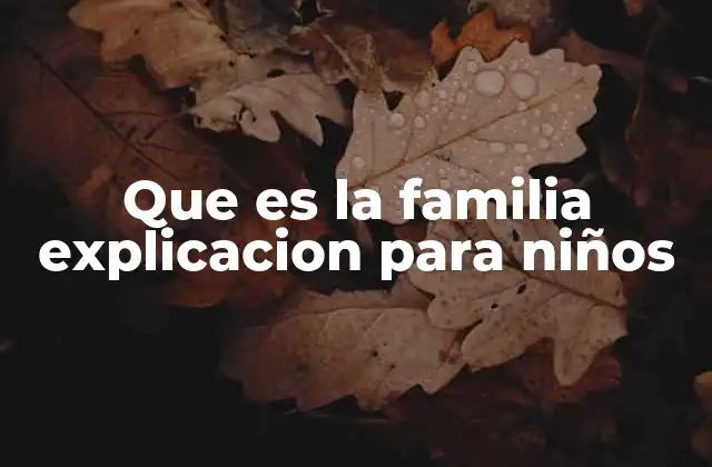 Que es la Familia Explicacion para Niños