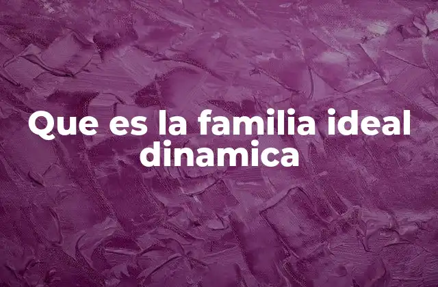 Que es la Familia Ideal Dinamica