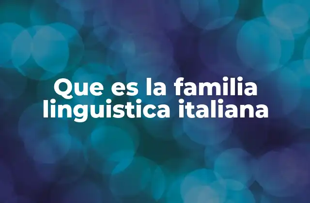 Que es la Familia Linguistica Italiana