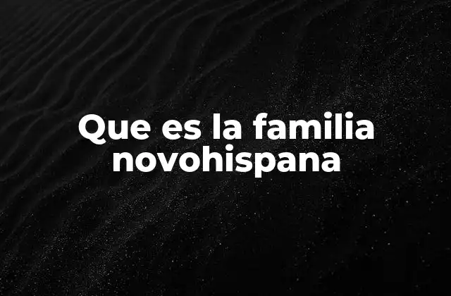 Que es la Familia Novohispana