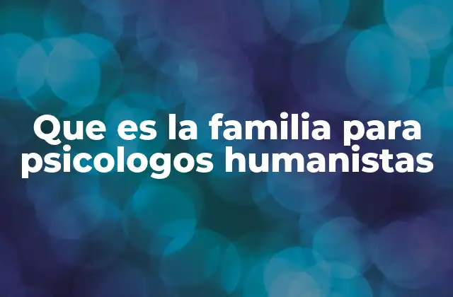 La familia como entorno de desarrollo humano