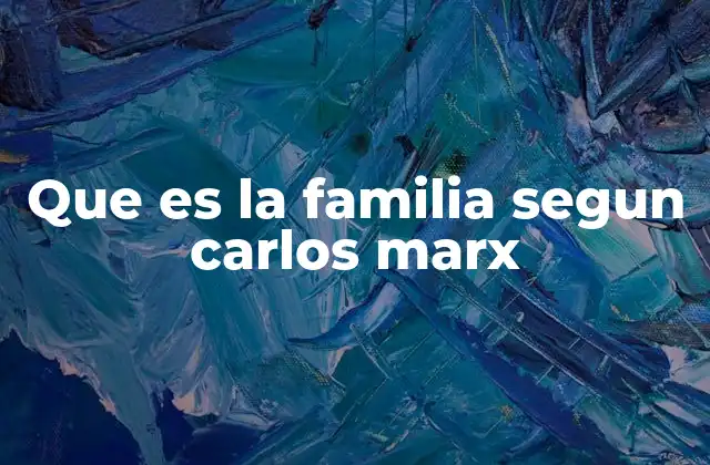 Que es la Familia Segun Carlos Marx