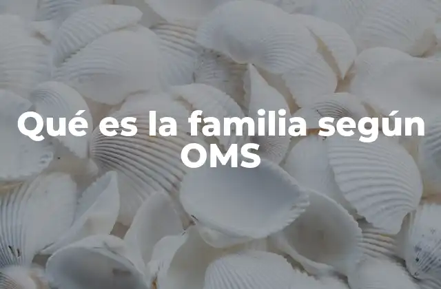 Qué es la Familia según Oms
