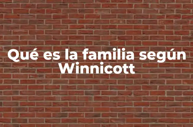 Qué es la Familia según Winnicott