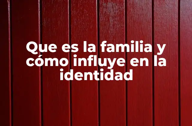 El entorno familiar como moldeador de la identidad