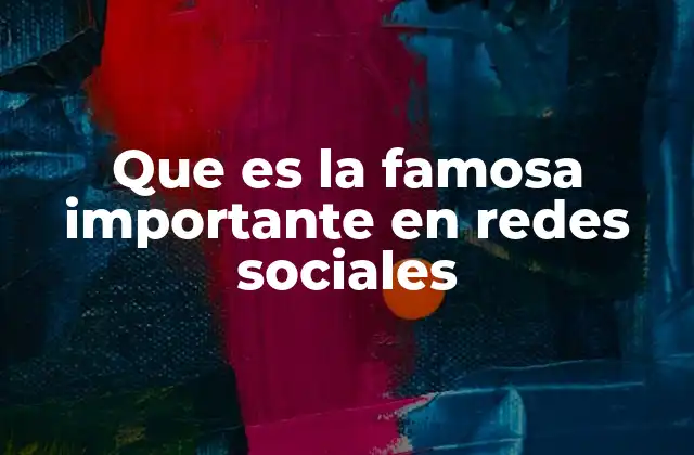 Que es la Famosa Importante en Redes Sociales