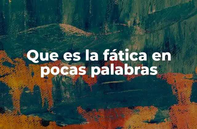 Que es la Fática en Pocas Palabras