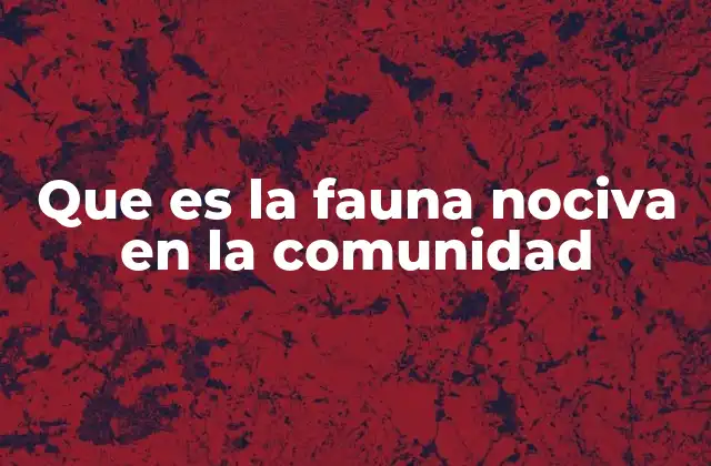 Que es la Fauna Nociva en la Comunidad 2 El impacto de la fauna en el entorno humano