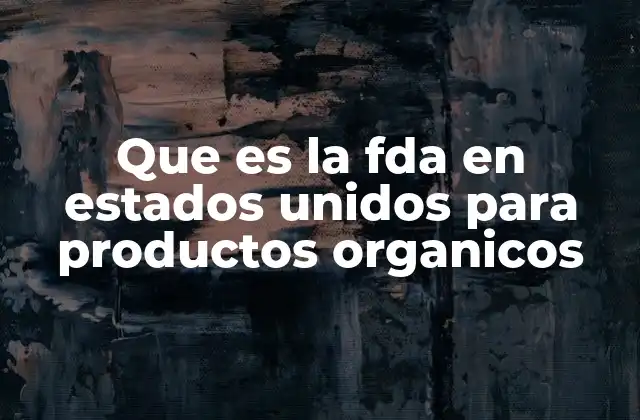 Que es la Fda en Estados Unidos para Productos Organicos