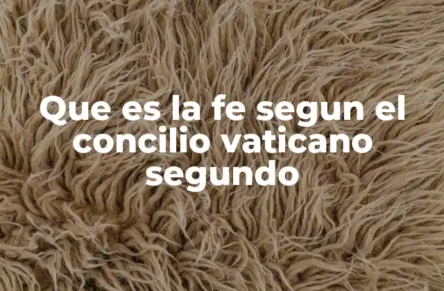 Que es la Fe Segun el Concilio Vaticano Segundo
