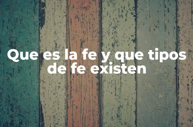 Que es la Fe y que Tipos de Fe Existen