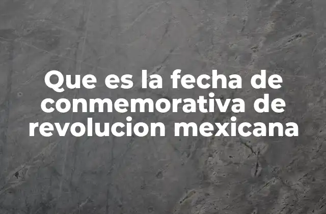 Que es la Fecha de Conmemorativa de Revolucion Mexicana