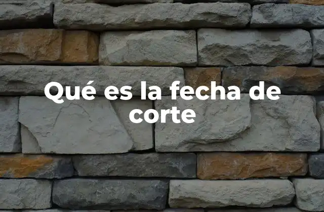 Qué es la Fecha de Corte