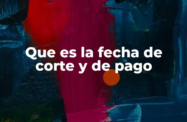 Que es la Fecha de Corte y de Pago 2 El ciclo de facturación y su importancia en la gestión financiera