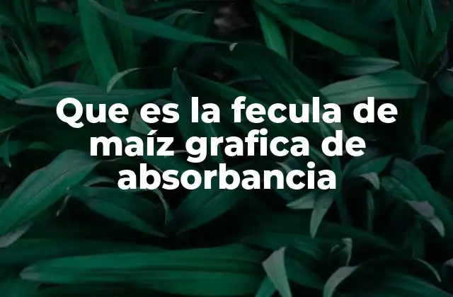 Que es la Fecula de Maíz Grafica de Absorbancia 2 Uso de la fecula de maíz en estudios espectrofotométricos