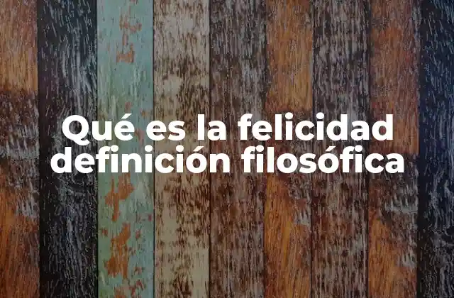 Qué es la Felicidad Definición Filosófica