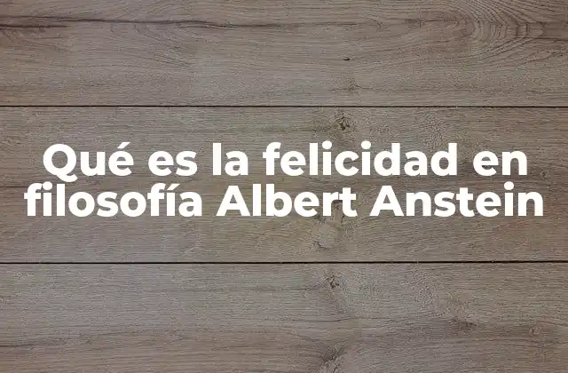 Qué es la Felicidad en Filosofía Albert Anstein