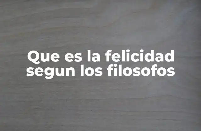 Que es la Felicidad Segun los Filosofos