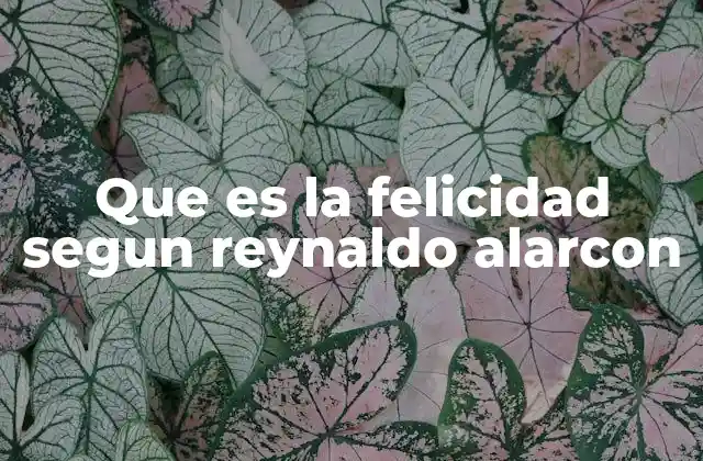 Que es la Felicidad Segun Reynaldo Alarcon
