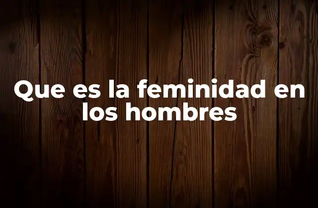 Que es la Feminidad en los Hombres