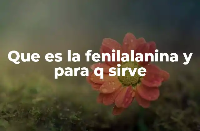 Que es la Fenilalanina y para Q Sirve