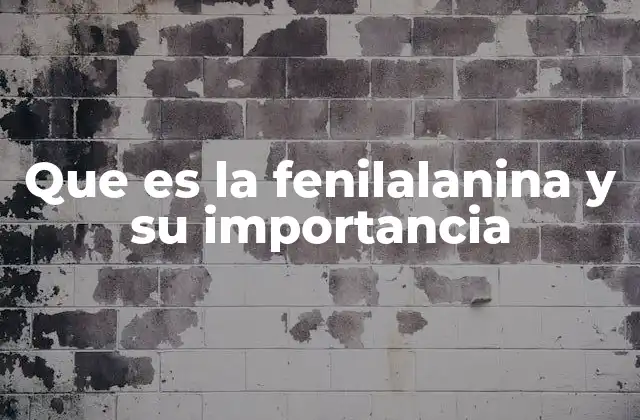 Que es la Fenilalanina y Su Importancia