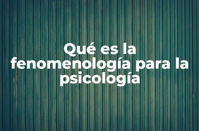 Qué es la Fenomenología para la Psicología