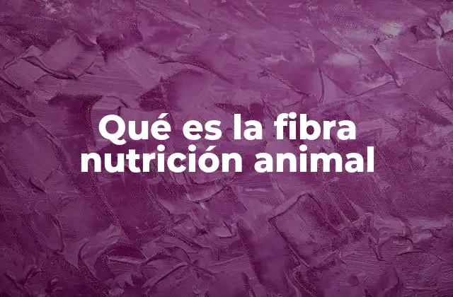Qué es la Fibra Nutrición Animal