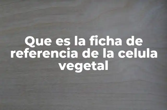 Características esenciales de la célula vegetal
